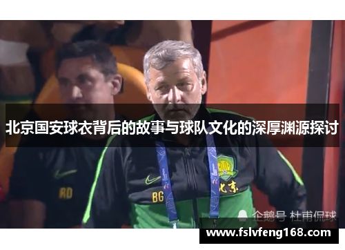 北京国安球衣背后的故事与球队文化的深厚渊源探讨