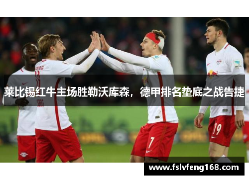莱比锡红牛主场胜勒沃库森，德甲排名垫底之战告捷