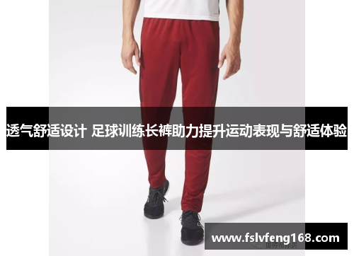 透气舒适设计 足球训练长裤助力提升运动表现与舒适体验