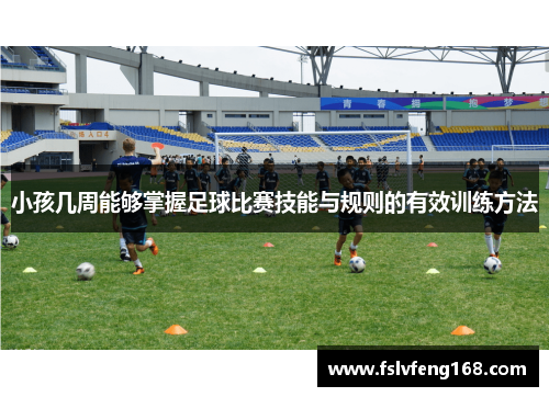 小孩几周能够掌握足球比赛技能与规则的有效训练方法