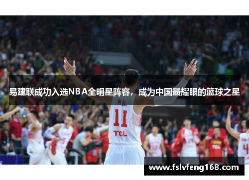 易建联成功入选NBA全明星阵容，成为中国最耀眼的篮球之星