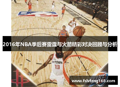 2016年NBA季后赛雷霆与火箭精彩对决回顾与分析